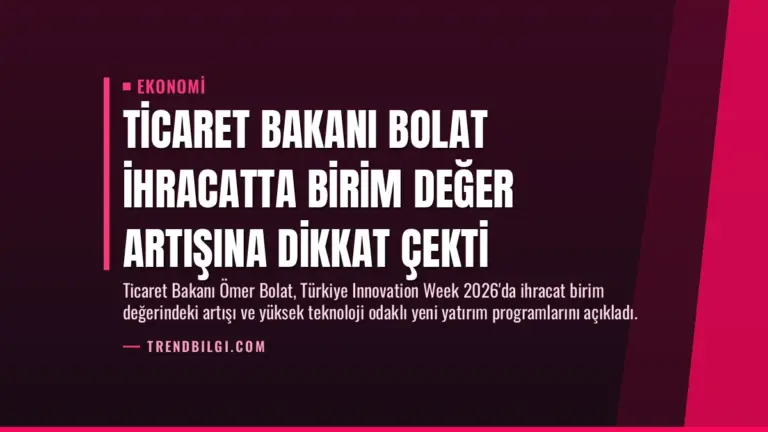 Ticaret Bakanı Bolat İhracatta Birim Değer Artışına Dikkat Çekti