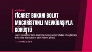 Ticaret Bakanı Bolat Macaristanlı mevkidaşıyla görüştü