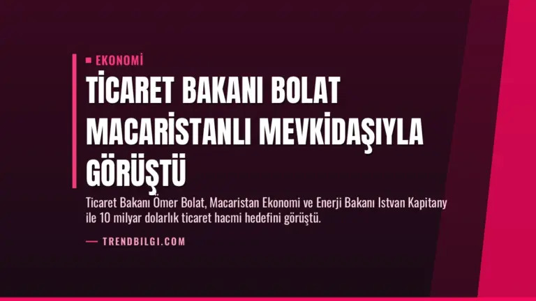 Ticaret Bakanı Bolat Macaristanlı mevkidaşıyla görüştü
