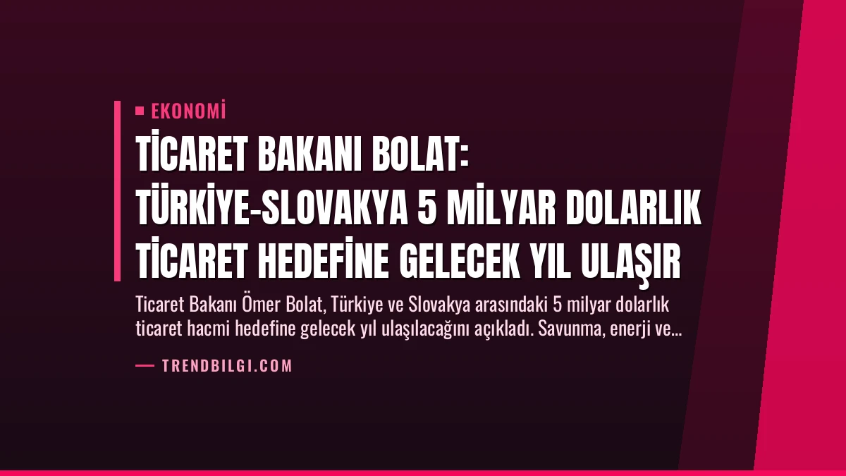 Ticaret Bakanı Bolat: Türkiye-Slovakya 5 Milyar Dolarlık Ticaret Hedefine Gelecek Yıl Ulaşır