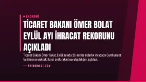 Ticaret Bakanı Ömer Bolat Eylül Ayı İhracat Rekorunu Açıkladı