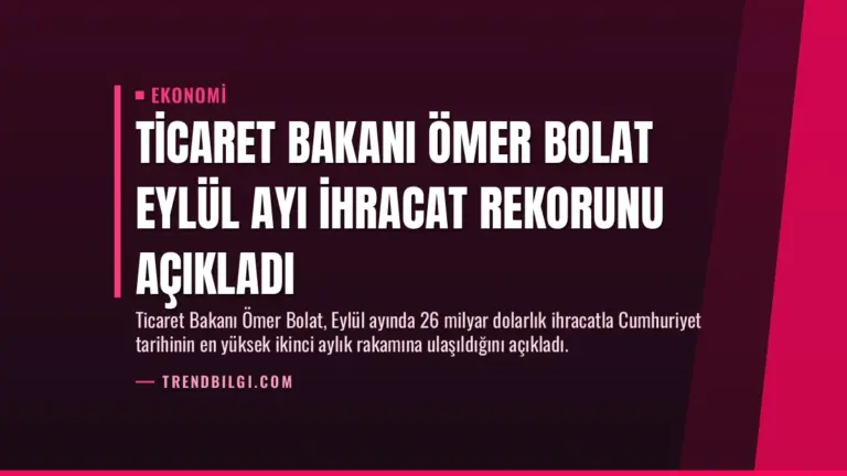 Ticaret Bakanı Ömer Bolat Eylül Ayı İhracat Rekorunu Açıkladı