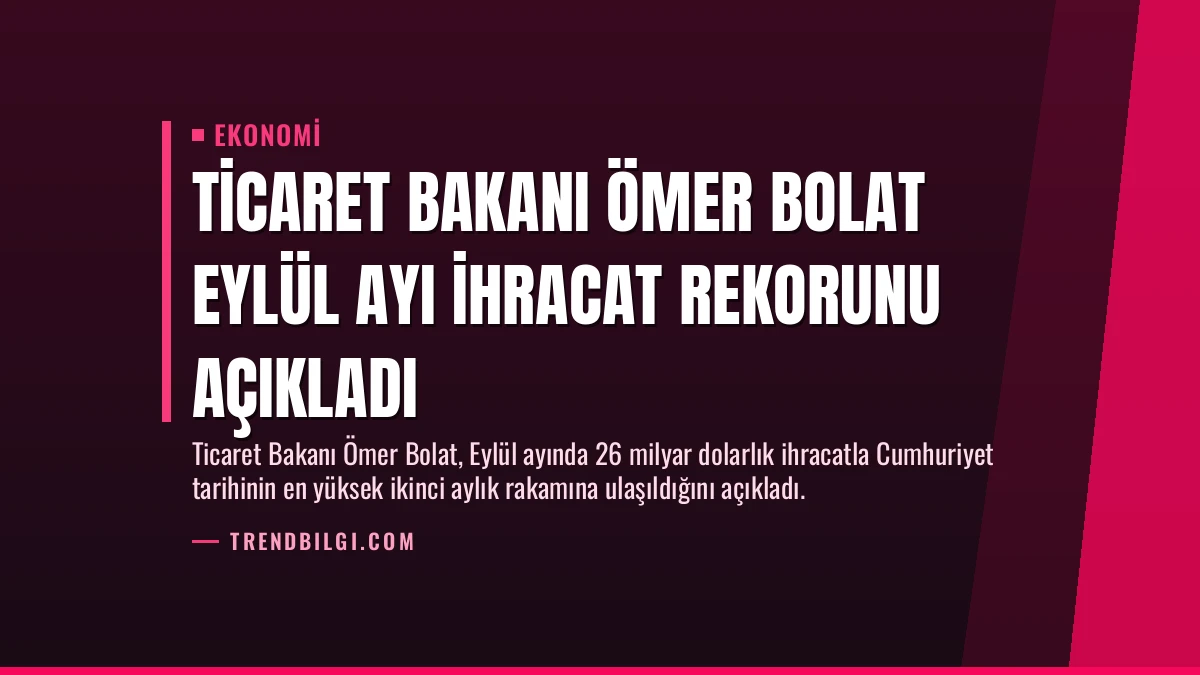 Ticaret Bakanı Ömer Bolat Eylül Ayı İhracat Rekorunu Açıkladı
