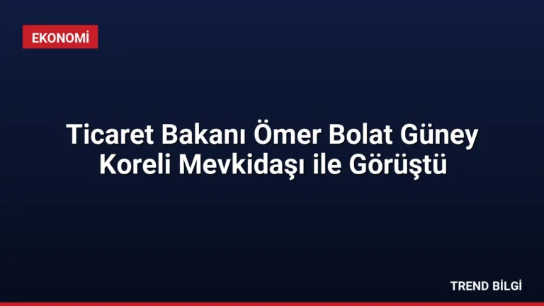 Ticaret Bakanı Ömer Bolat Güney Koreli Mevkidaşı ile Görüştü