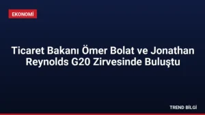 Ticaret Bakanı Ömer Bolat ve Jonathan Reynolds G20 Zirvesinde Buluştu