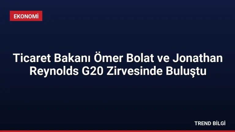 Ticaret Bakanı Ömer Bolat ve Jonathan Reynolds G20 Zirvesinde Buluştu