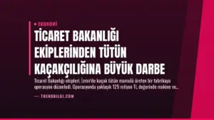 Ticaret Bakanlığı Ekiplerinden Tütün Kaçakçılığına Büyük Darbe