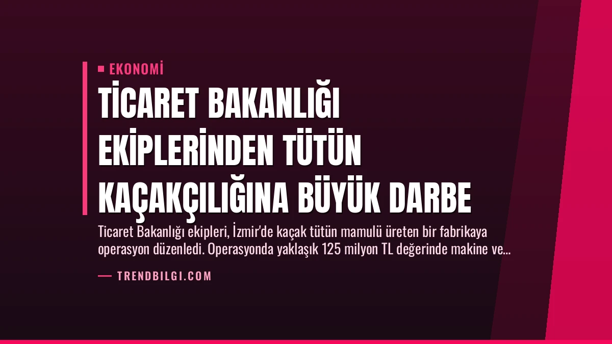 Ticaret Bakanlığı Ekiplerinden Tütün Kaçakçılığına Büyük Darbe