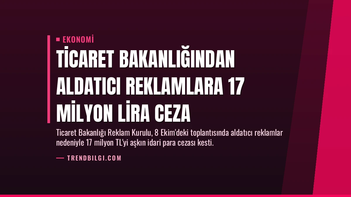 Ticaret Bakanlığından Aldatıcı Reklamlara 17 Milyon Lira Ceza