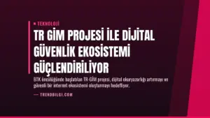 TR GİM Projesi ile Dijital Güvenlik Ekosistemi Güçlendiriliyor