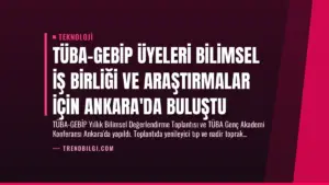 TÜBA-GEBİP Üyeleri Bilimsel İş Birliği ve Araştırmalar İçin Ankara'da Buluştu