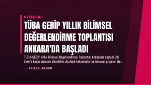 TÜBA GEBİP Yıllık Bilimsel Değerlendirme Toplantısı Ankara’da Başladı