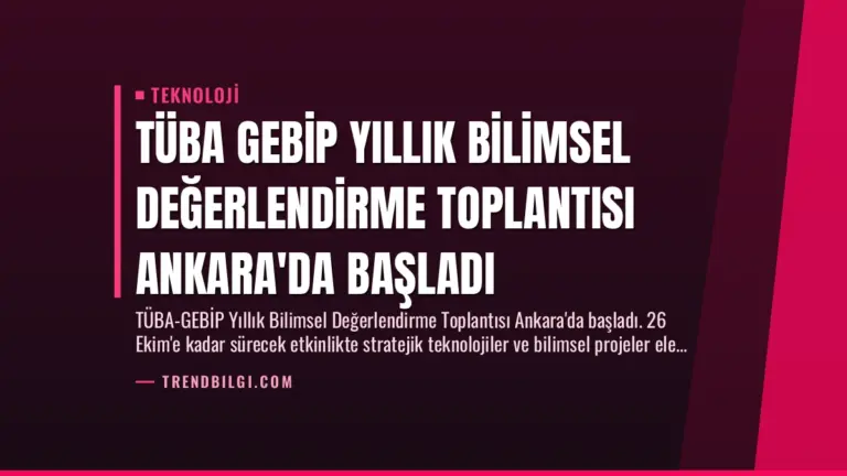 TÜBA GEBİP Yıllık Bilimsel Değerlendirme Toplantısı Ankara’da Başladı