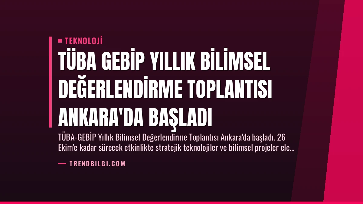 TÜBA GEBİP Yıllık Bilimsel Değerlendirme Toplantısı Ankara’da Başladı
