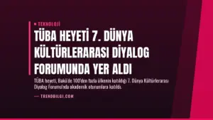 TÜBA Heyeti 7. Dünya Kültürlerarası Diyalog Forumunda Yer Aldı