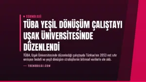 TÜBA Yeşil Dönüşüm Çalıştayı Uşak Üniversitesinde Düzenlendi