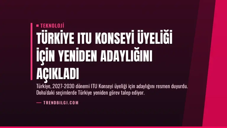 Türkiye ITU Konseyi Üyeliği İçin Yeniden Adaylığını Açıkladı