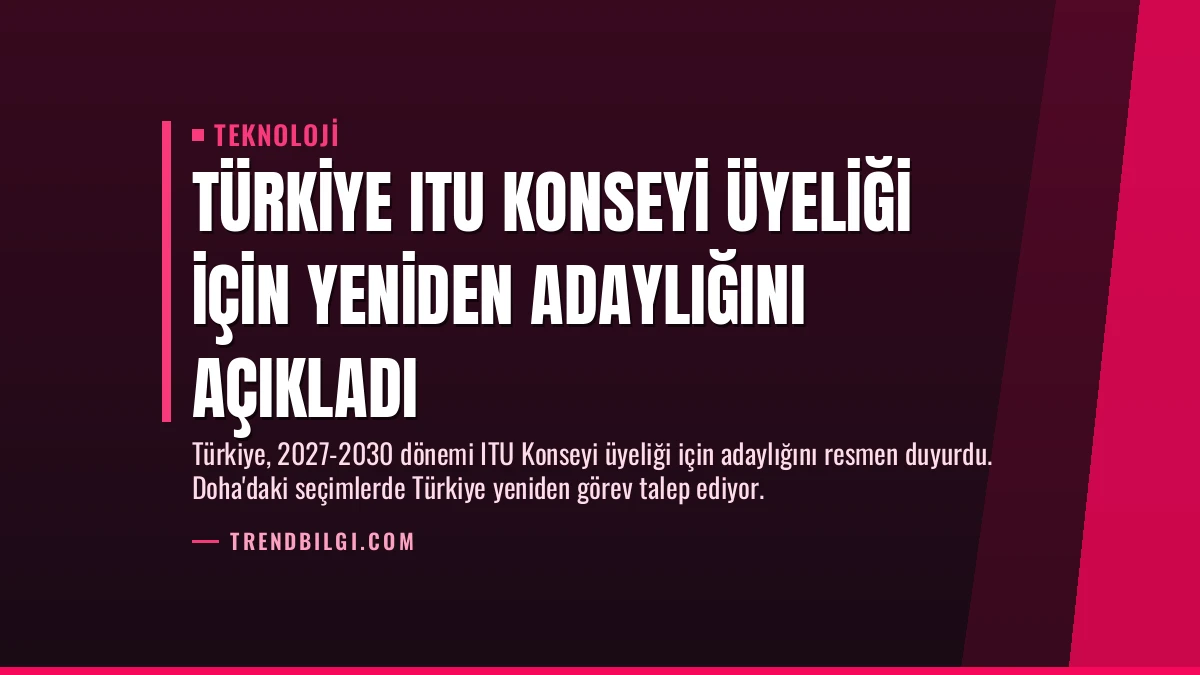 Türkiye ITU Konseyi Üyeliği İçin Yeniden Adaylığını Açıkladı