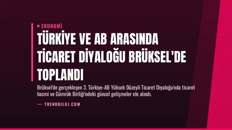 Türkiye ve AB Arasında Ticaret Diyaloğu Brüksel’de Toplandı
