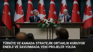 Türkiye ve Kanada Stratejik Ortaklık Kuruyor Enerji ve Savunmada Yeni Projeler Yolda