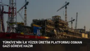 Türkiye’nin İlk Yüzer Üretim Platformu Osman Gazi Göreve Hazır