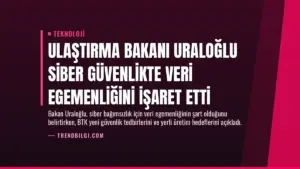 Ulaştırma Bakanı Uraloğlu Siber Güvenlikte Veri Egemenliğini İşaret Etti