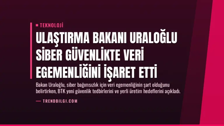 Ulaştırma Bakanı Uraloğlu Siber Güvenlikte Veri Egemenliğini İşaret Etti