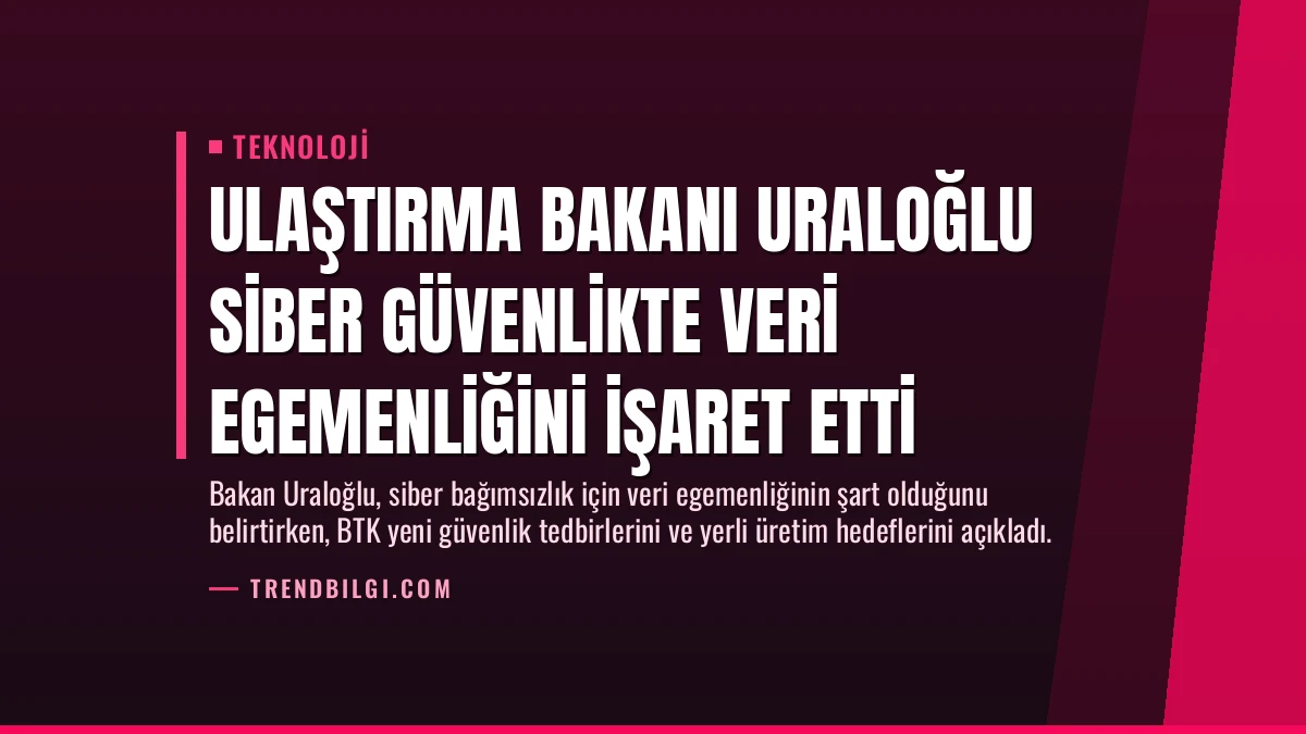 Ulaştırma Bakanı Uraloğlu Siber Güvenlikte Veri Egemenliğini İşaret Etti